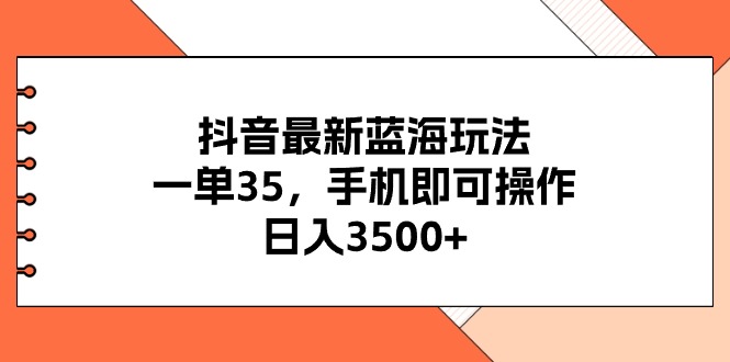 图片[1]-抖音最新蓝海玩法，一单35，手机即可操作，日入3500+，不了解一下真是… - 冒泡网-冒泡网