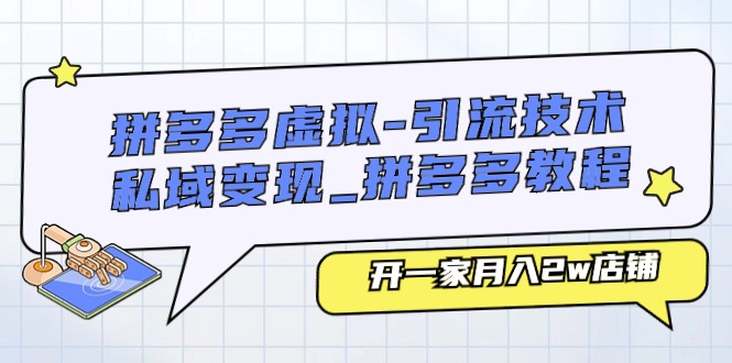 拼多多虚拟-引流技术与私域变现_拼多多教程：开一家月入2w店铺 - AI 智能探索网-AI 智能探索网