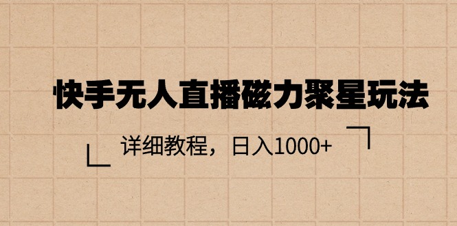 快手无人直播磁力聚星玩法，详细教程，日入1000+ - AI 智能探索网-AI 智能探索网