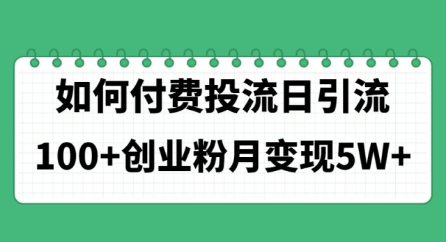 如何通过付费投流日引流100+创业粉月变现5W+ - AI 智能探索网-AI 智能探索网