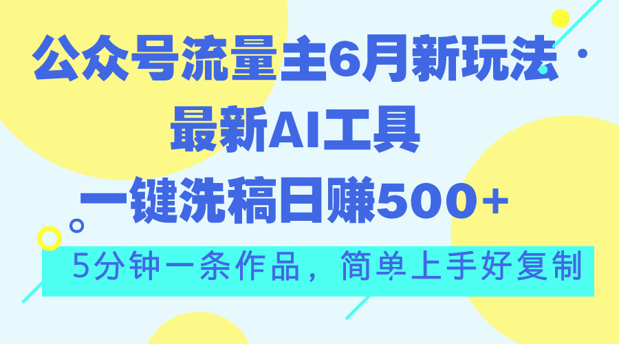 图片[1]-公众号流量主6月新玩法，最新AI工具一键洗稿单号日赚500+，5分钟一条作…-冒泡网