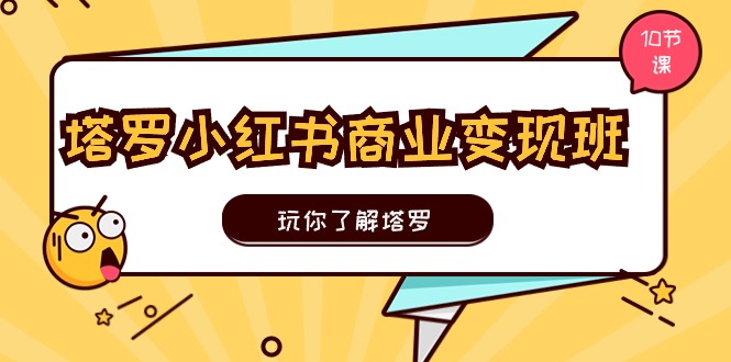 塔罗小红书商业变现实操班，玩你了解塔罗，玩转小红书塔罗变现 - AI 智能探索网-AI 智能探索网