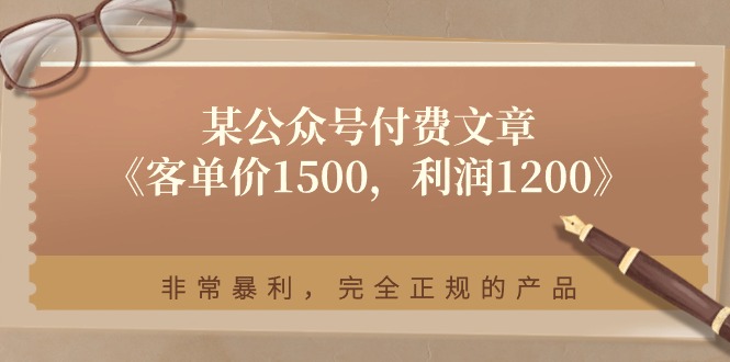 某公众号付费文章《客单价1500，利润1200》非常暴利，完全正规的产品 - AI 智能探索网-AI 智能探索网