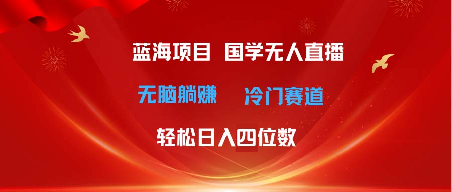 图片[1]-超级蓝海项目 国学无人直播日入四位数 无脑躺赚冷门赛道 最新玩法-冒泡网