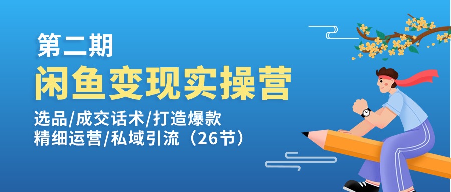 闲鱼变现实操训练营第2期：选品/成交话术/打造爆款/精细运营/私域引流 - AI 智能探索网-AI 智能探索网