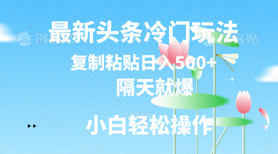 最新头条冷门玩法，隔天就爆，复制粘贴日入500+ - AI 智能探索网-AI 智能探索网