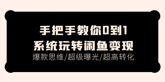 手把手教你0到1系统玩转闲鱼变现，爆款思维/超级曝光/超高转化 - AI 智能探索网-AI 智能探索网