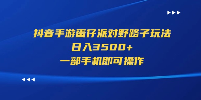 抖音手游蛋仔派对野路子玩法，日入3500+，一部手机即可操作 - AI 智能探索网-AI 智能探索网