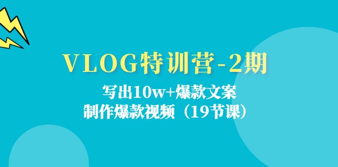 VLOG特训营-2期：写出10w+爆款文案，制作爆款视频 - AI 智能探索网-AI 智能探索网