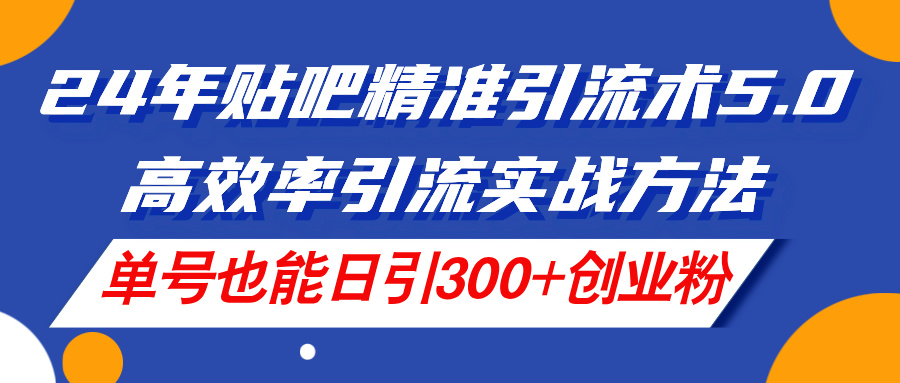 图片[1]-24年贴吧精准引流术5.0，高效率引流实战方法，单号也能日引300+创业粉 - 冒泡网-冒泡网