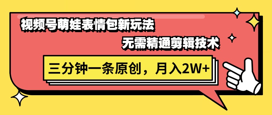 视频号萌娃表情包新玩法，无需精通剪辑，三分钟一条原创视频，月入2W+ - AI 智能探索网-AI 智能探索网