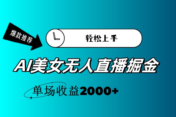 AI美女无人直播暴力掘金，小白轻松上手，单场收益2000+ - AI 智能探索网-AI 智能探索网