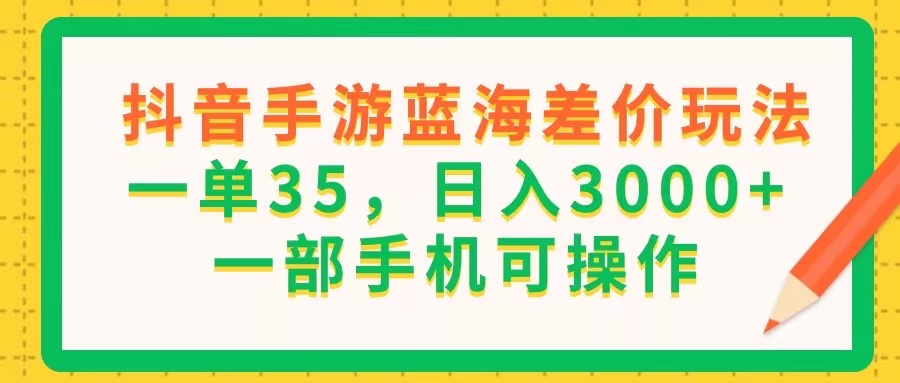 图片[1]-抖音手游蓝海差价玩法，一单35，日入3000+，一部手机可操作 - 冒泡网-冒泡网