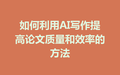 如何利用AI写作提高论文质量和效率的方法 - AI 智能探索网-AI 智能探索网