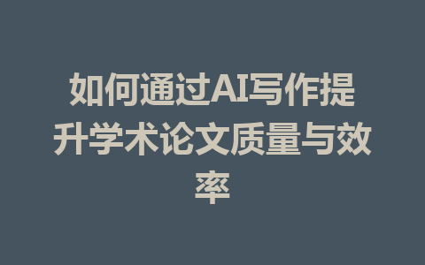 如何通过AI写作提升学术论文质量与效率 - AI 智能探索网-AI 智能探索网