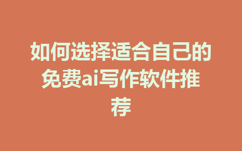 如何选择适合自己的免费ai写作软件推荐 - AI 智能探索网-AI 智能探索网