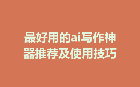 最好用的ai写作神器推荐及使用技巧 - AI 智能探索网-AI 智能探索网