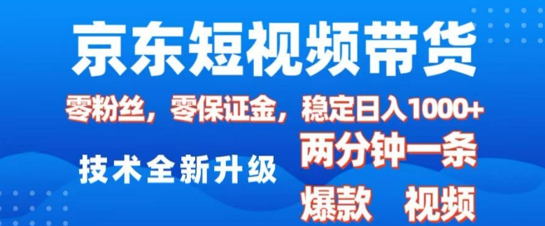 京东短视频带货，2025火爆项目，0粉丝，0保证金，操作简单，2分钟一条原创视频，日入1k【揭秘】 - AI 智能探索网-AI 智能探索网