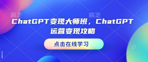 ChatGPT变现大师班，ChatGPT运营变现攻略 - AI 智能探索网-AI 智能探索网