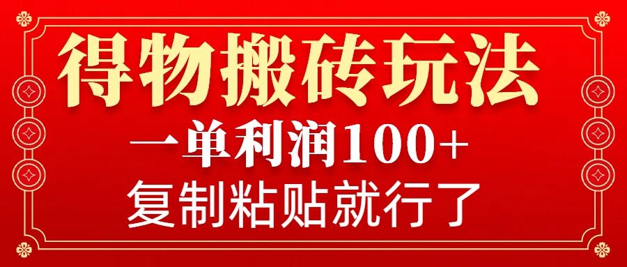 得物搬砖无门槛玩法，一单利润100+，无脑操作会复制粘贴就行 - AI 智能探索网-AI 智能探索网