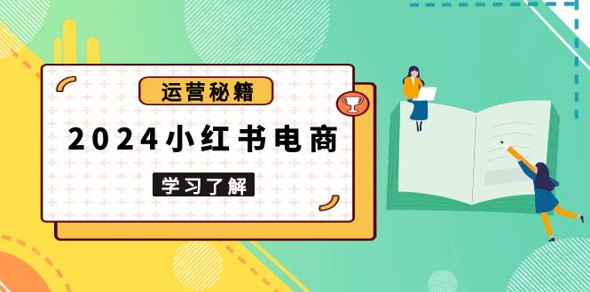 2024小红书电商教程，从入门到实战，教你有效打造爆款店铺，掌握选品技巧 - AI 智能探索网-AI 智能探索网