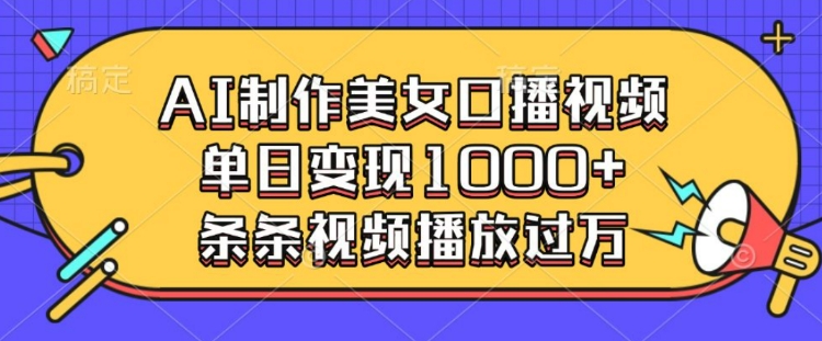 AI制作美女口播视频，单日变现多张，条条视频播放过万 - AI 智能探索网-AI 智能探索网