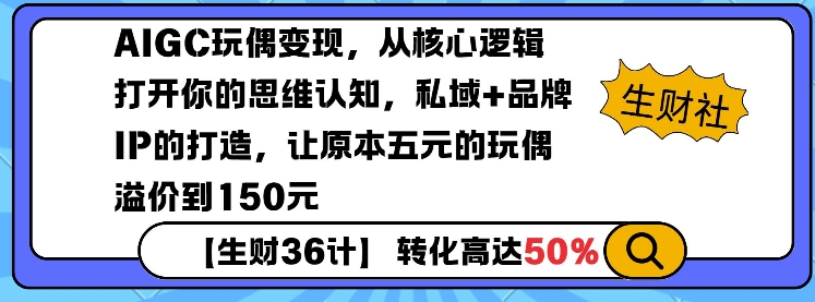 AIGC玩偶变现，从核心逻辑打开你的思维认知，私域+品牌IP的打造，让原本五元的玩偶溢价到150元 - AI 智能探索网-AI 智能探索网