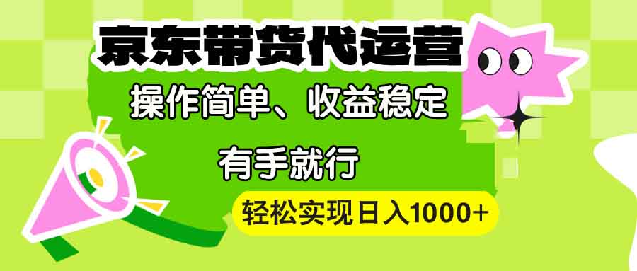 【京东带货代运营】操作简单、收益稳定、有手就行！轻松实现日入1000+ - AI 智能探索网-AI 智能探索网