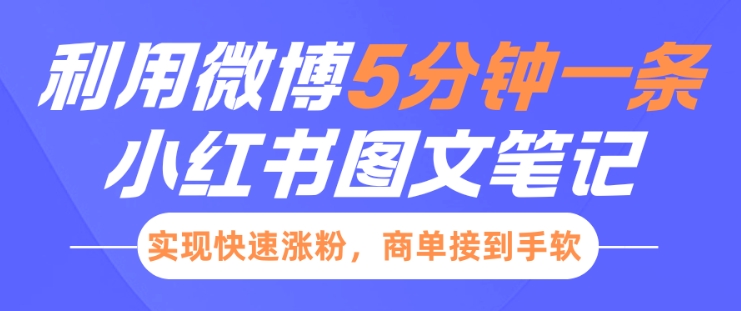 小红书利用微博5分钟一条图文笔记，实现快速涨粉，商单接到手软 - AI 智能探索网-AI 智能探索网