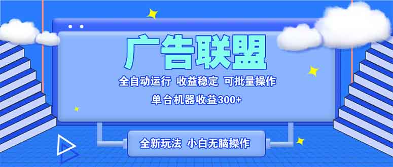 全新广告联盟最新玩法 全自动脚本运行单机300+ 项目稳定新手小白可做 - AI 智能探索网-AI 智能探索网