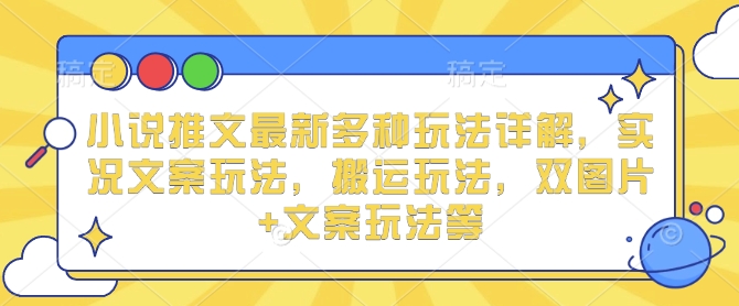 小说推文最新多种玩法详解，实况文案玩法，搬运玩法，双图片+文案玩法等 - AI 智能探索网-AI 智能探索网