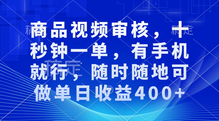 审核视频，十秒钟一单，有手机就行，随时随地可做单日收益400+ - AI 智能探索网-AI 智能探索网