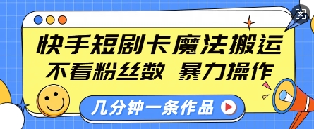 快手短剧卡魔法搬运，不看粉丝数，暴力操作，几分钟一条作品，小白也能快速上手 - AI 智能探索网-AI 智能探索网